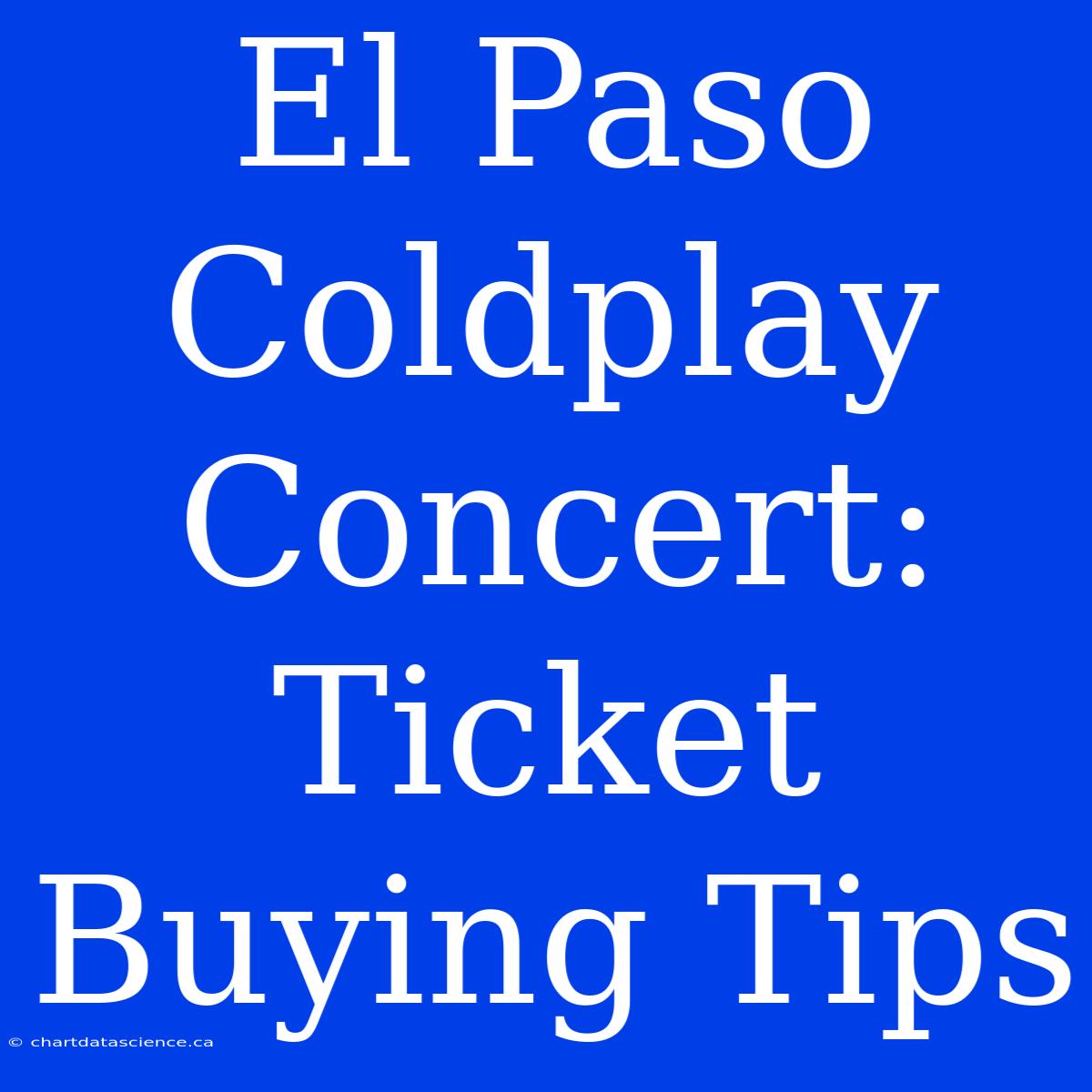 El Paso Coldplay Concert: Ticket Buying Tips