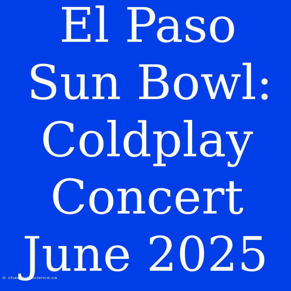 El Paso Sun Bowl: Coldplay Concert June 2025