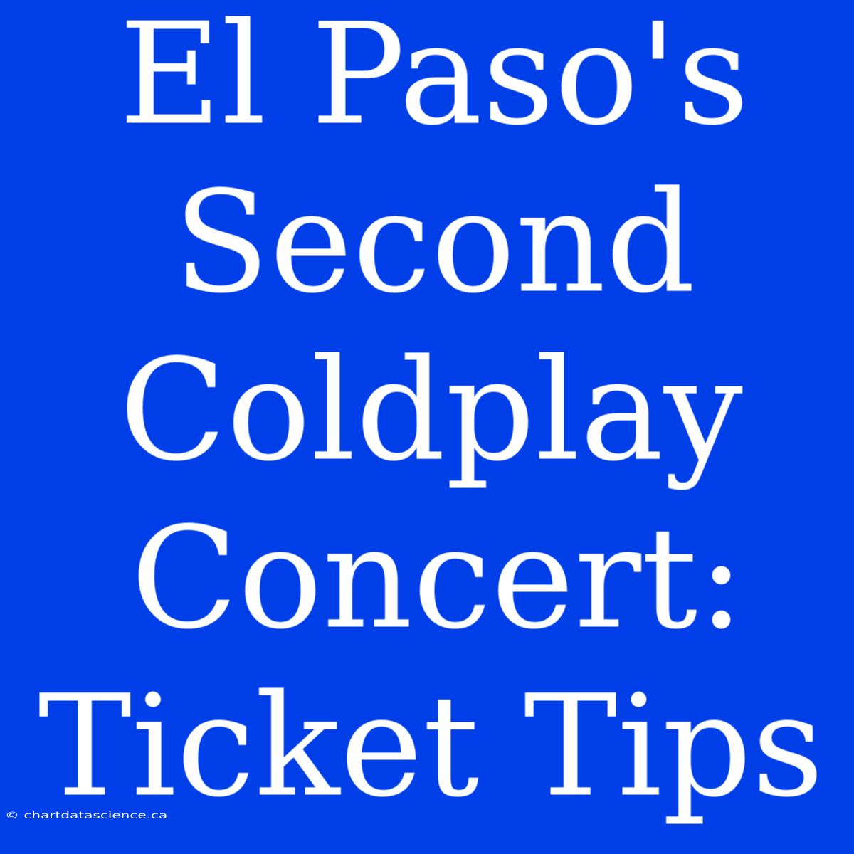 El Paso's Second Coldplay Concert: Ticket Tips