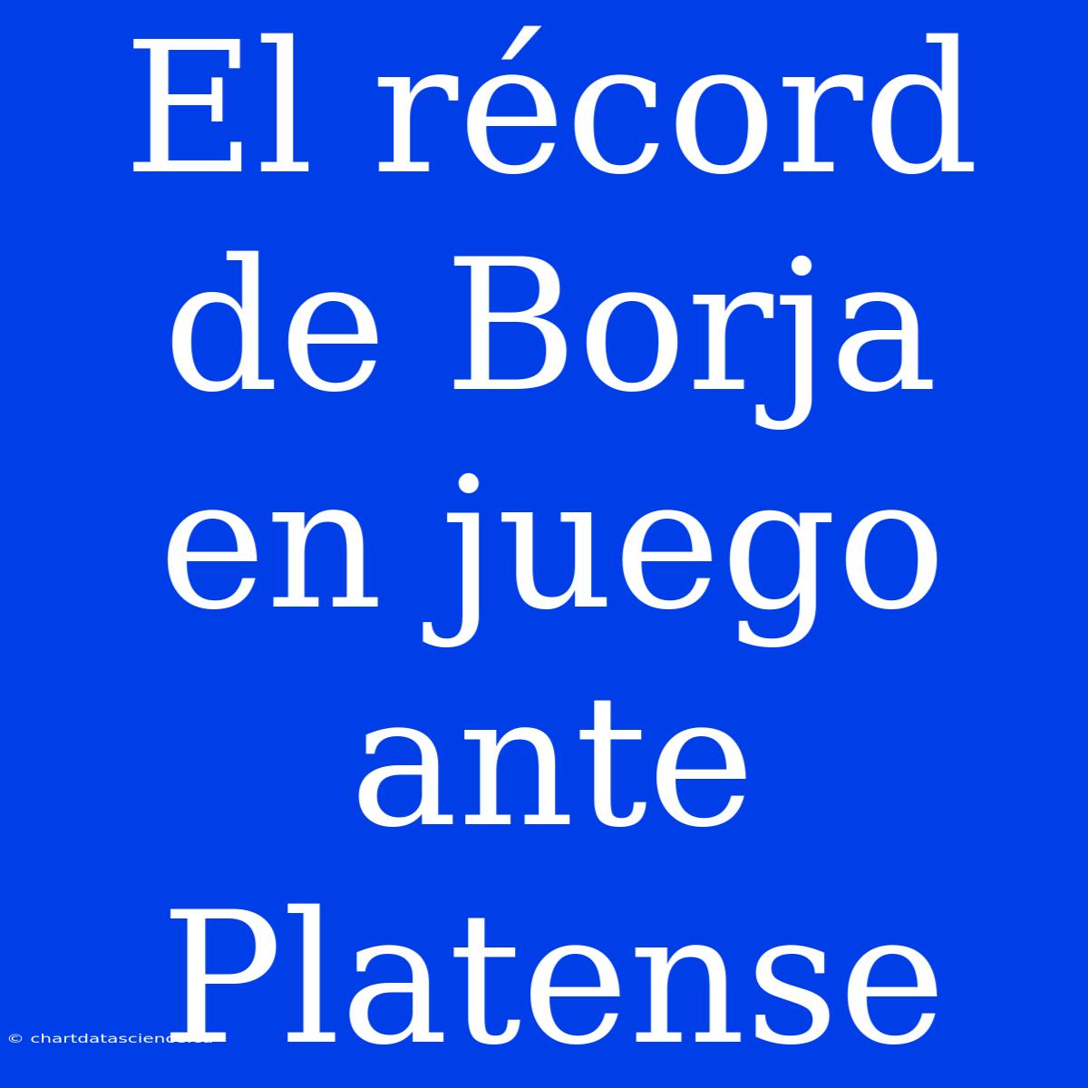 El Récord De Borja En Juego Ante Platense