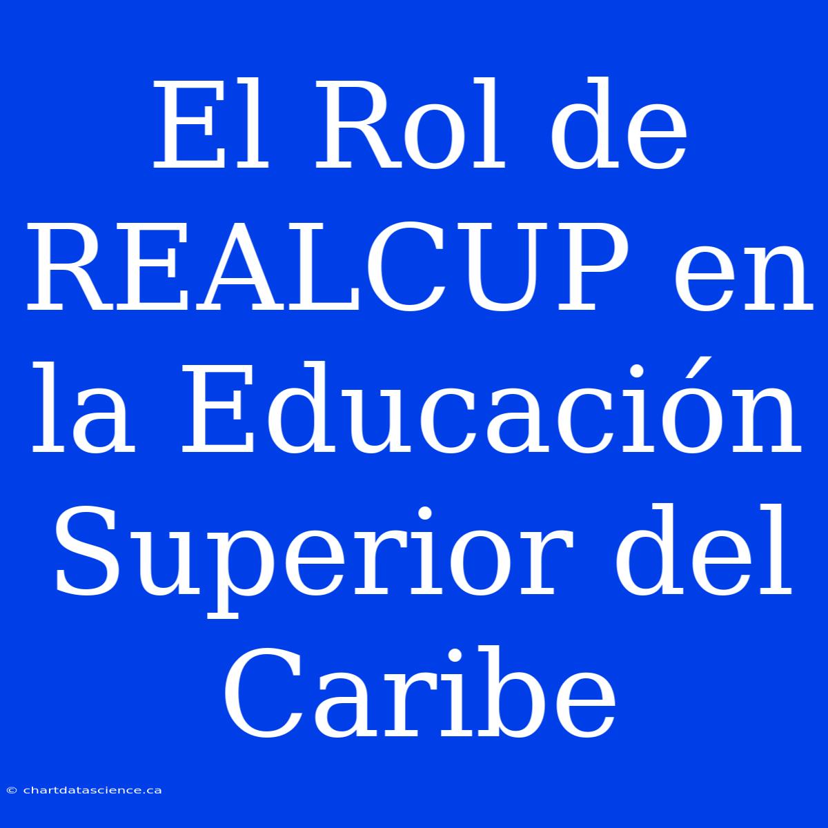 El Rol De REALCUP En La Educación Superior Del Caribe