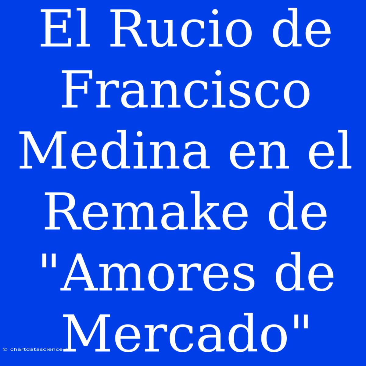 El Rucio De Francisco Medina En El Remake De 