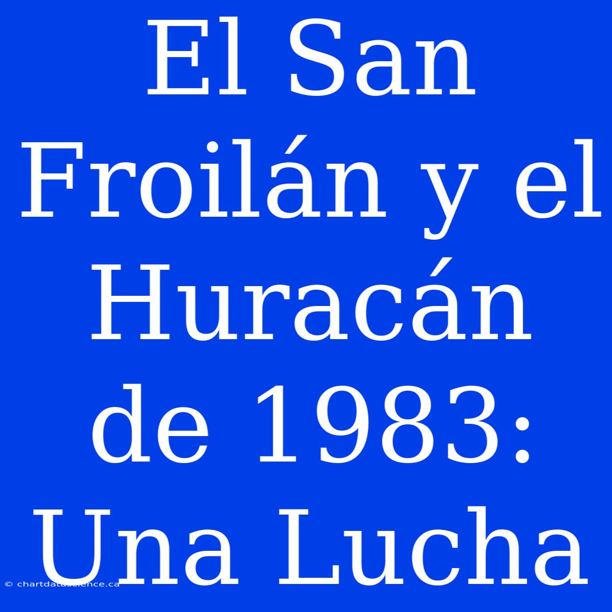 El San Froilán Y El Huracán De 1983: Una Lucha