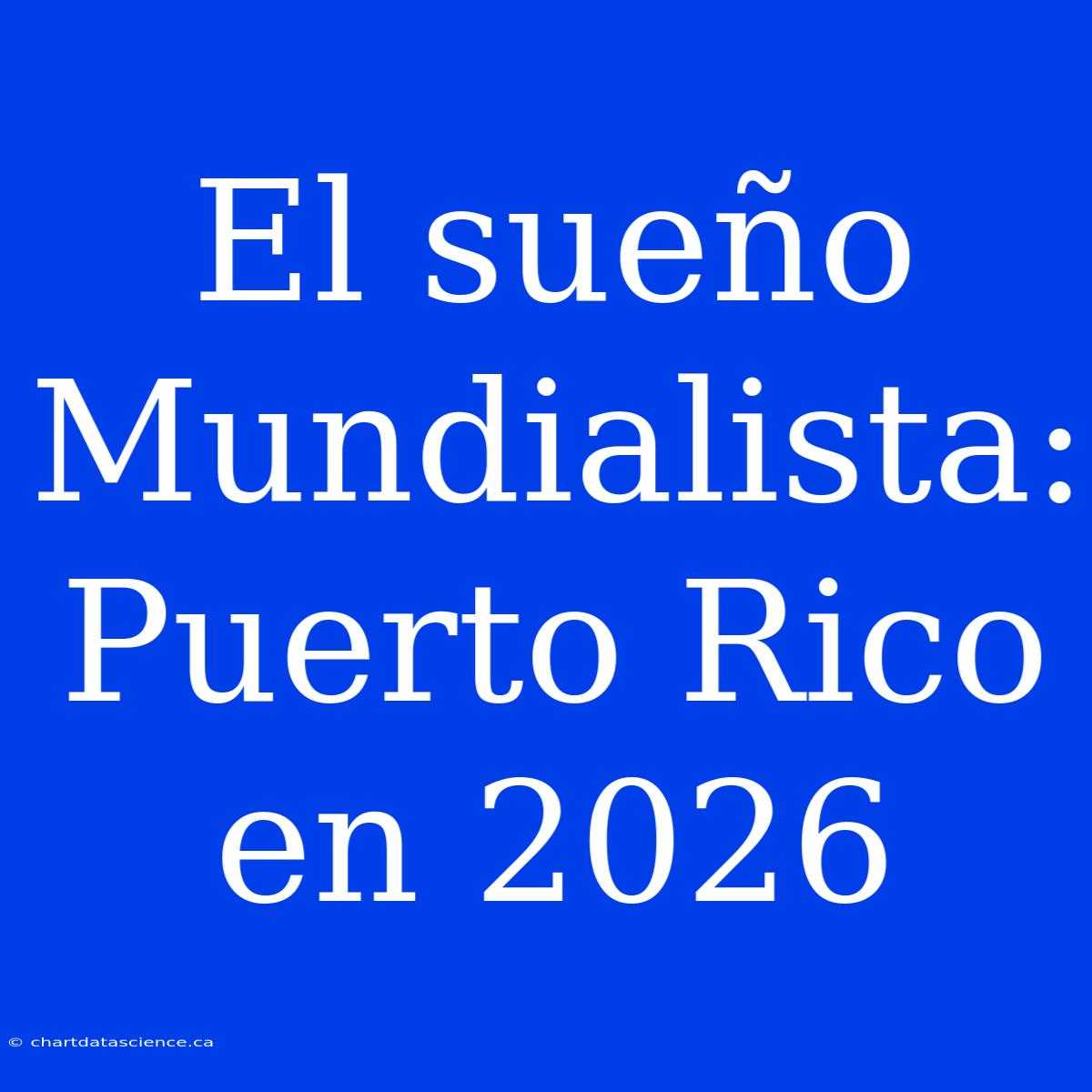 El Sueño Mundialista: Puerto Rico En 2026