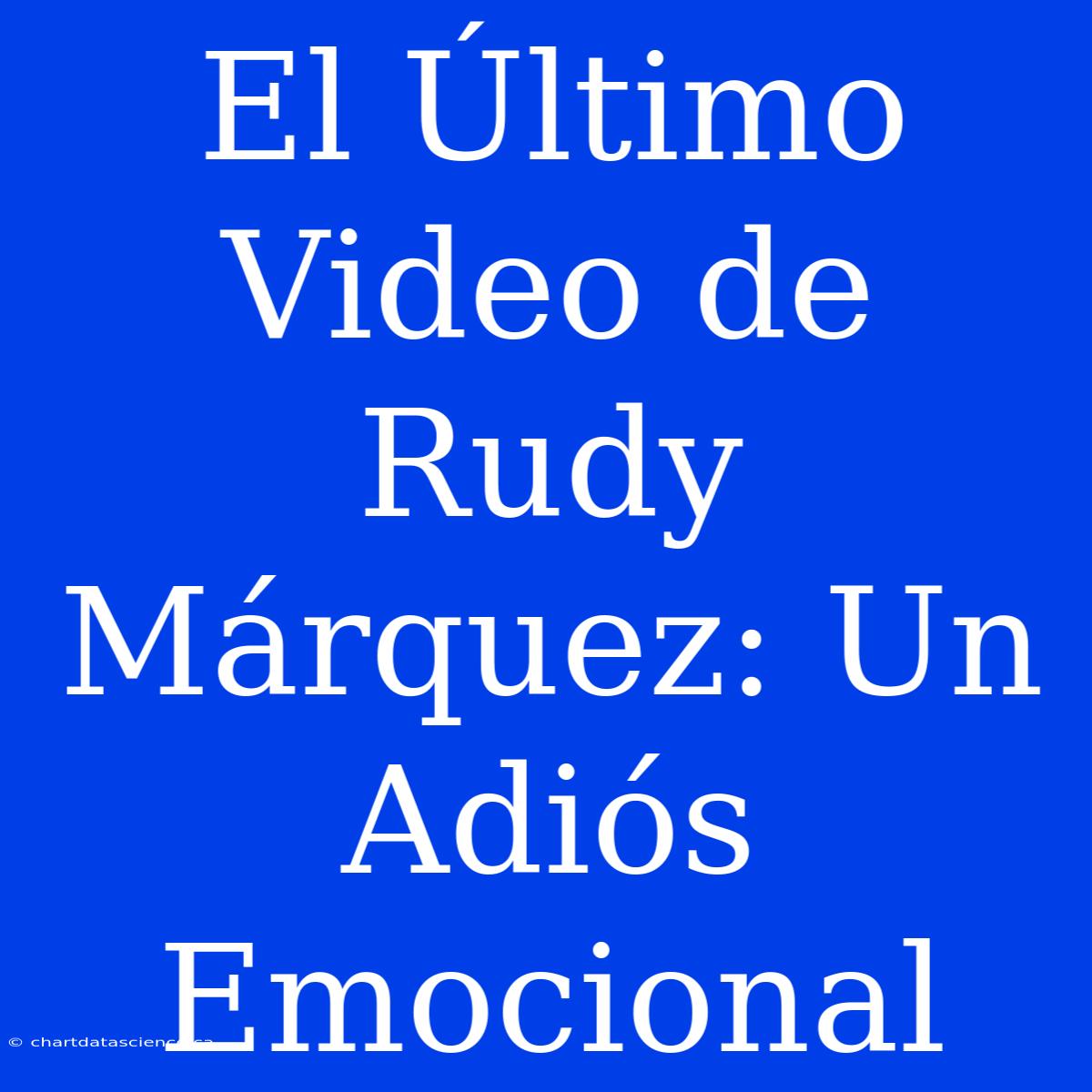 El Último Video De Rudy Márquez: Un Adiós Emocional