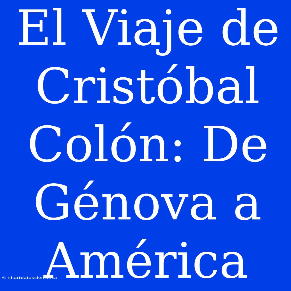 El Viaje De Cristóbal Colón: De Génova A América