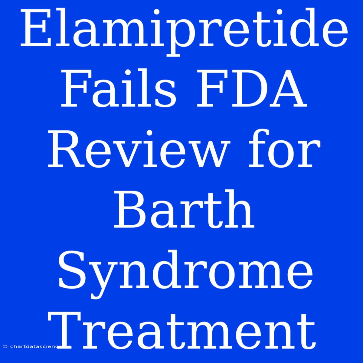 Elamipretide Fails FDA Review For Barth Syndrome Treatment