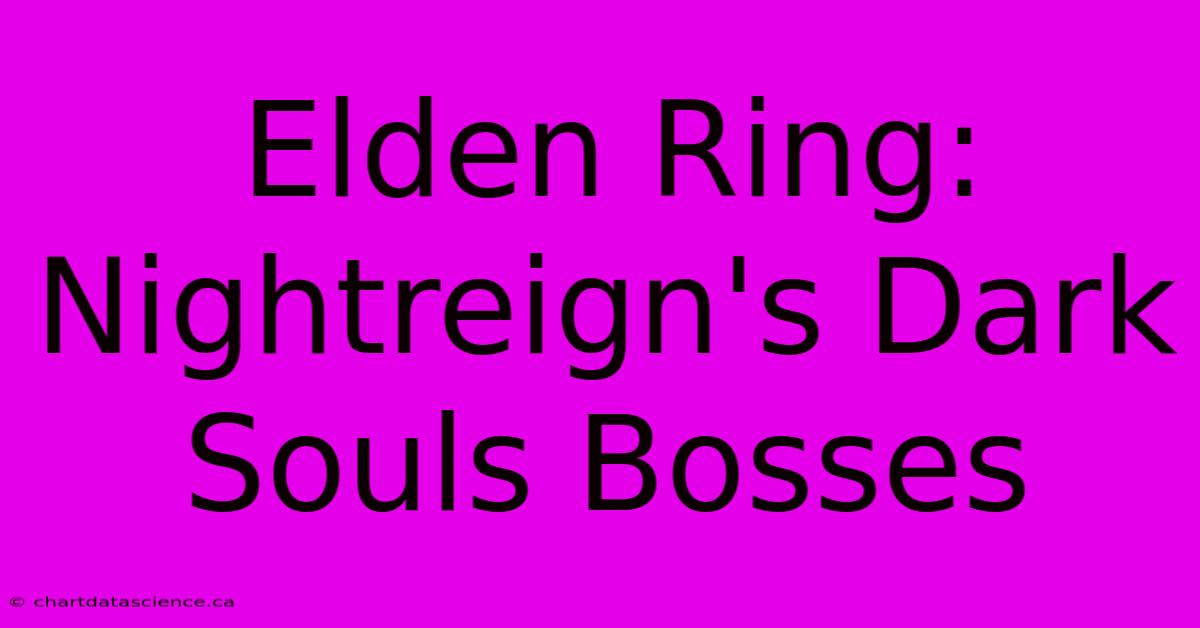 Elden Ring: Nightreign's Dark Souls Bosses