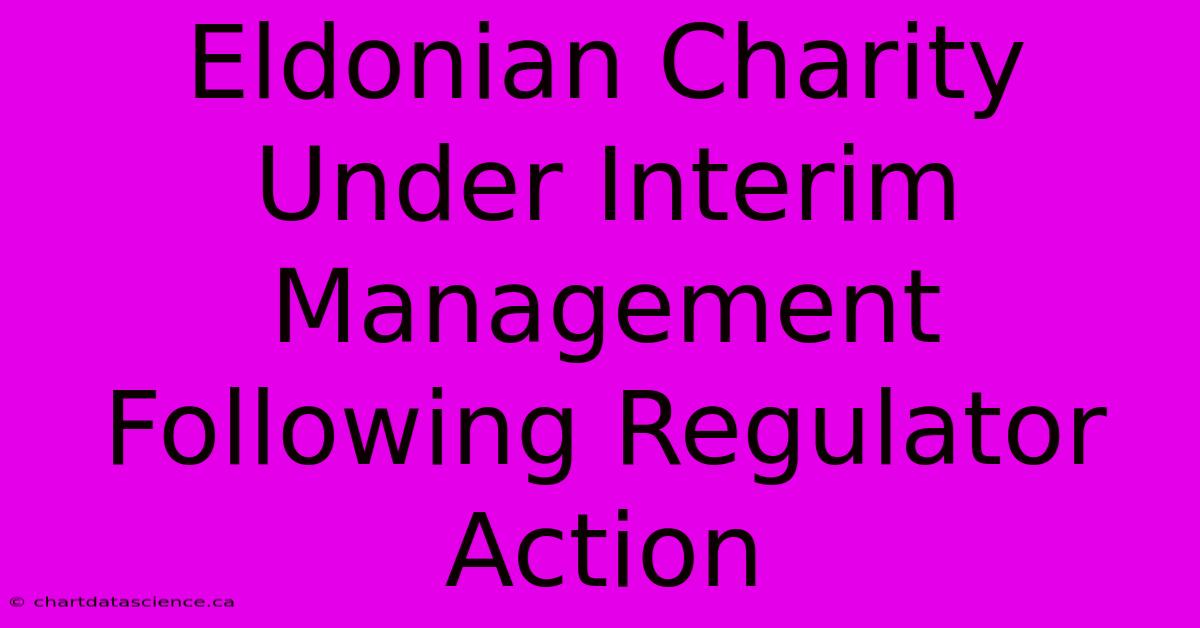 Eldonian Charity Under Interim Management Following Regulator Action