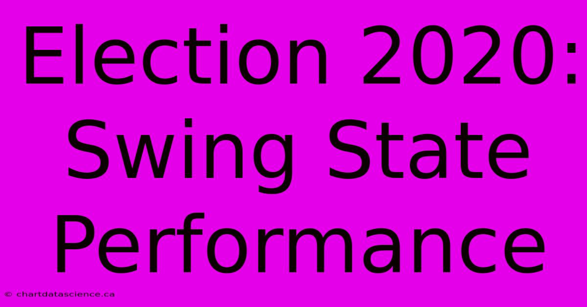 Election 2020: Swing State Performance