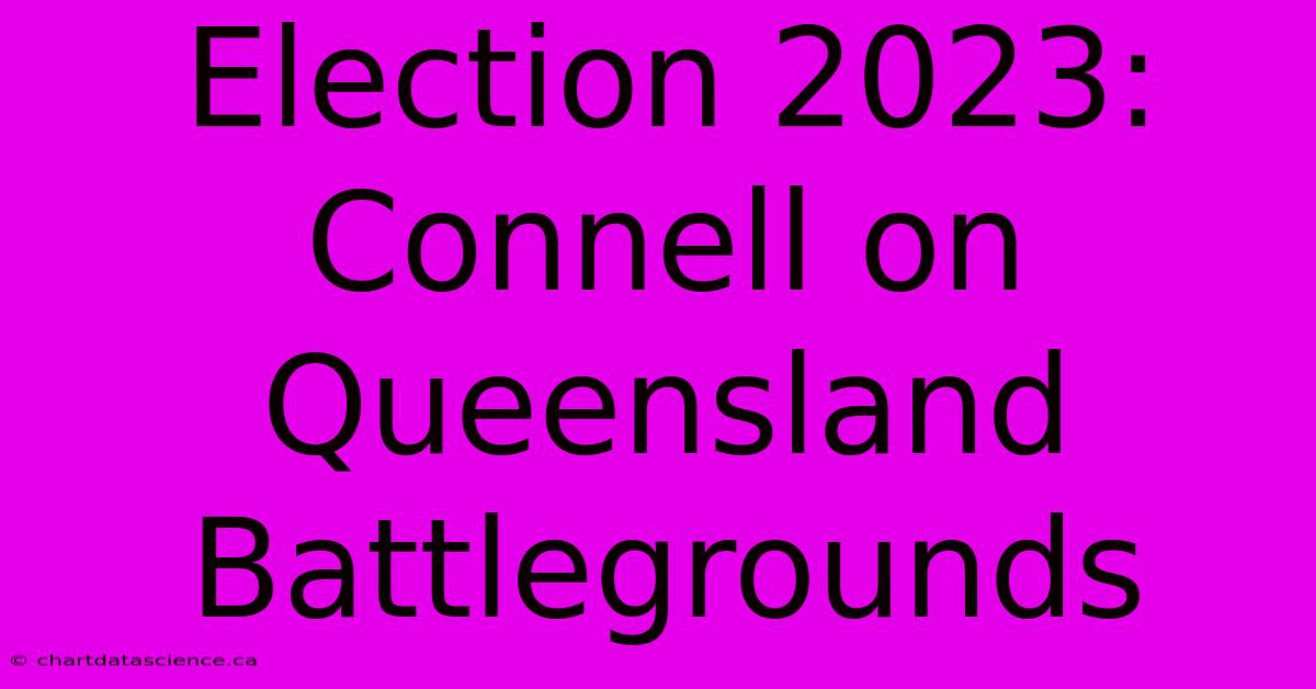 Election 2023: Connell On Queensland Battlegrounds 