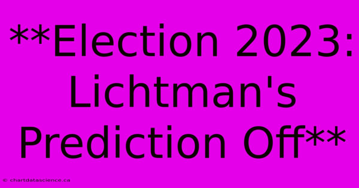 **Election 2023: Lichtman's Prediction Off** 