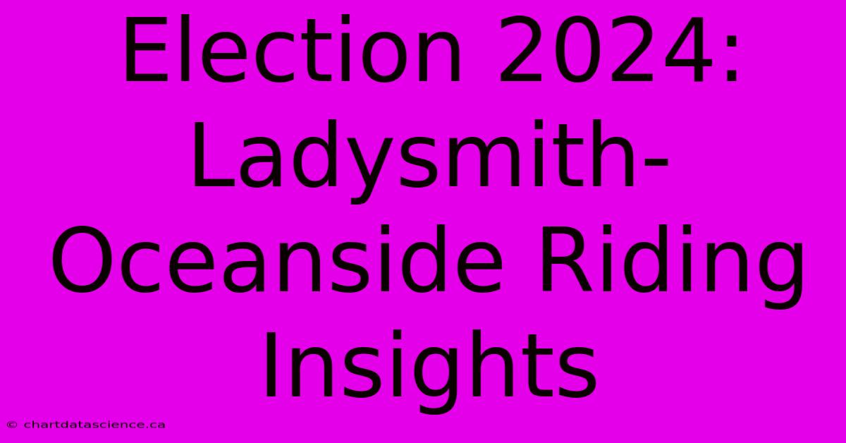 Election 2024: Ladysmith-Oceanside Riding Insights