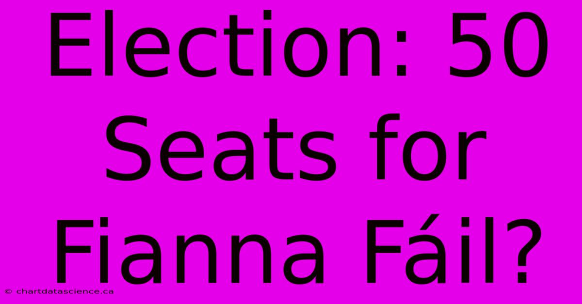 Election: 50 Seats For Fianna Fáil?