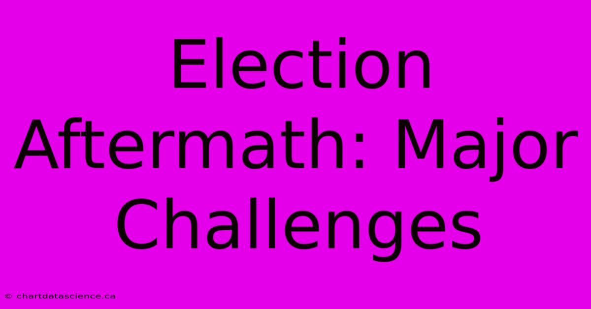 Election Aftermath: Major Challenges