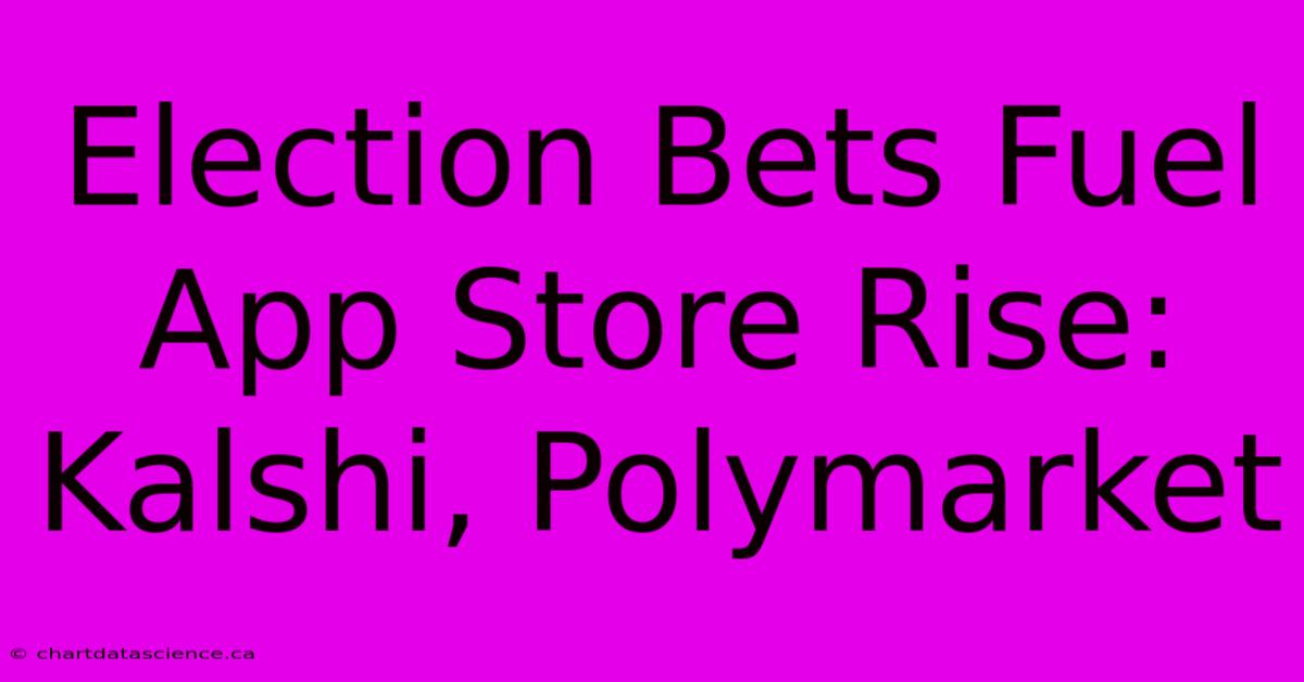 Election Bets Fuel App Store Rise: Kalshi, Polymarket 