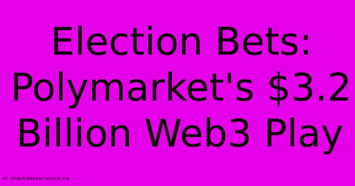 Election Bets: Polymarket's $3.2 Billion Web3 Play 