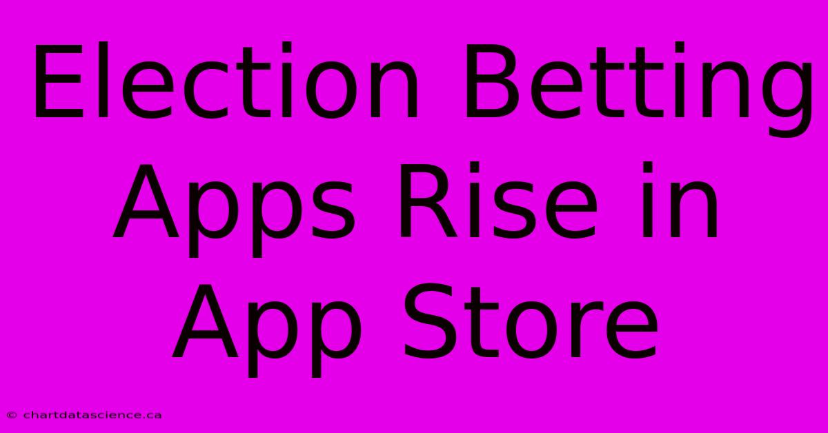 Election Betting Apps Rise In App Store