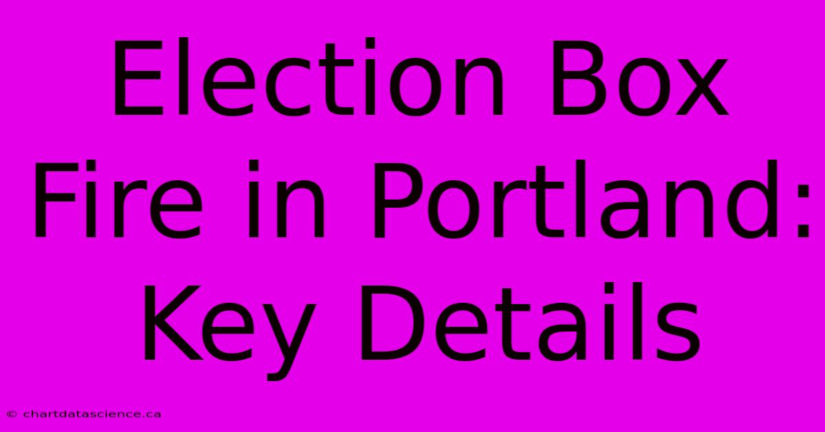 Election Box Fire In Portland: Key Details