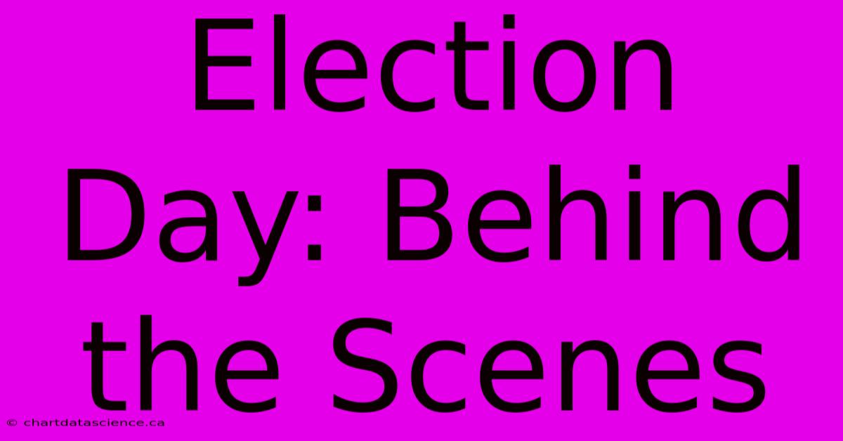 Election Day: Behind The Scenes