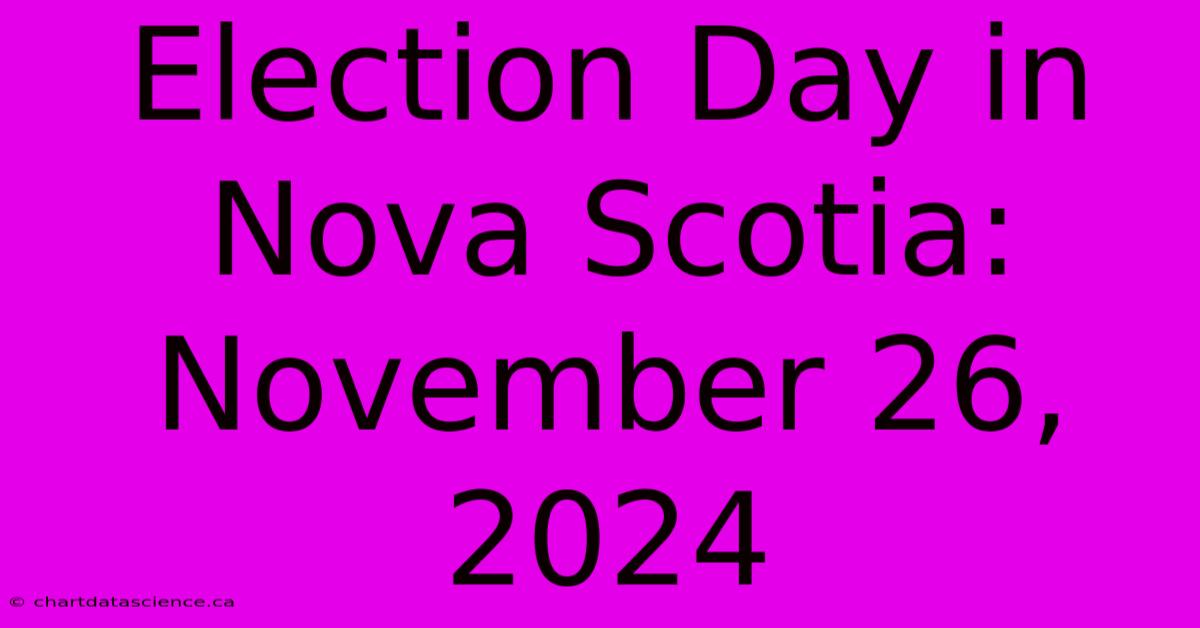 Election Day In Nova Scotia: November 26, 2024