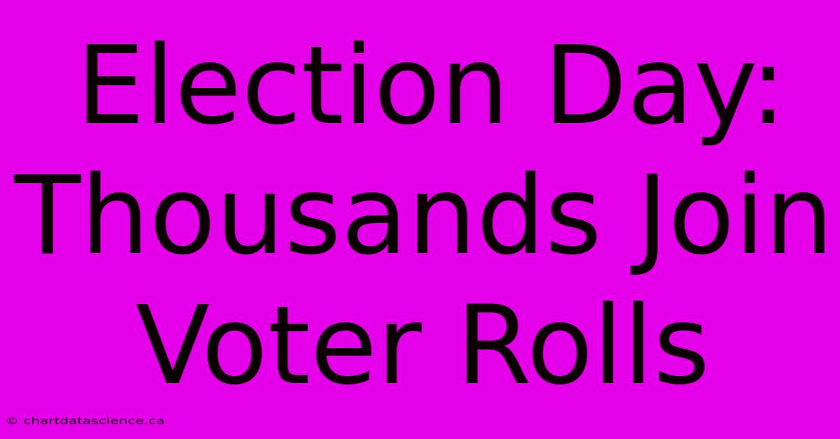 Election Day: Thousands Join Voter Rolls