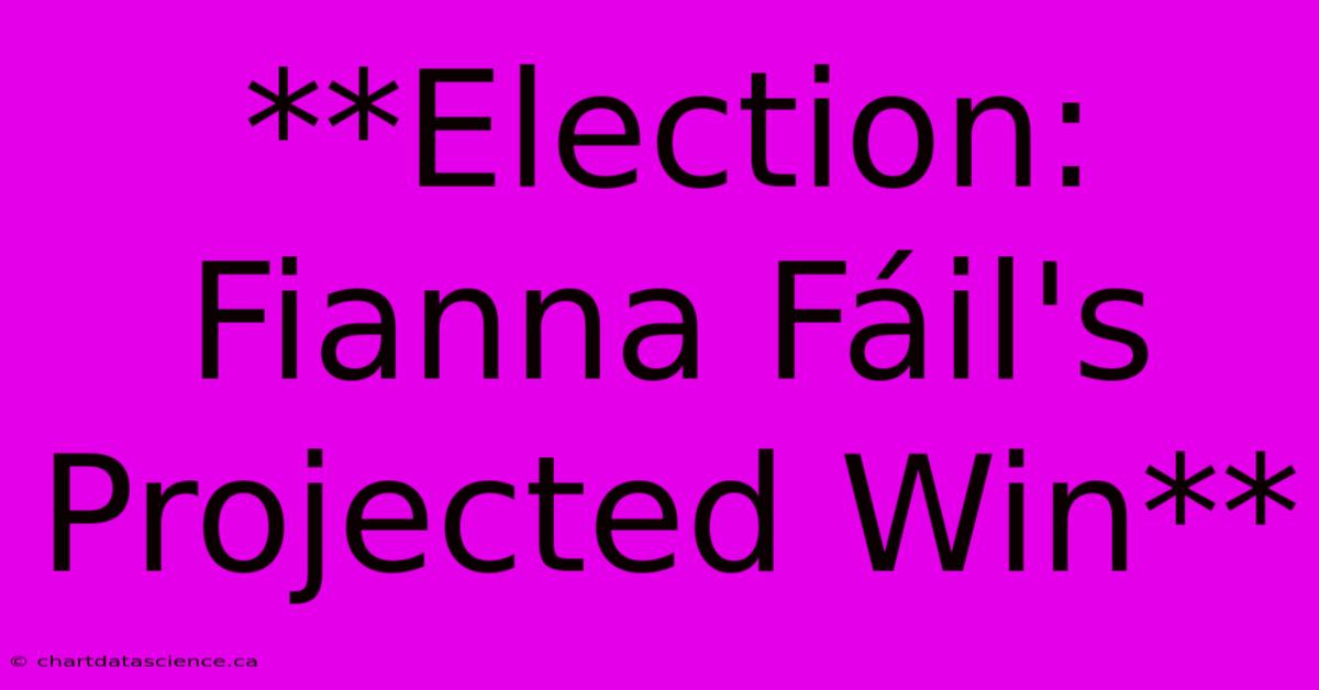 **Election: Fianna Fáil's Projected Win**