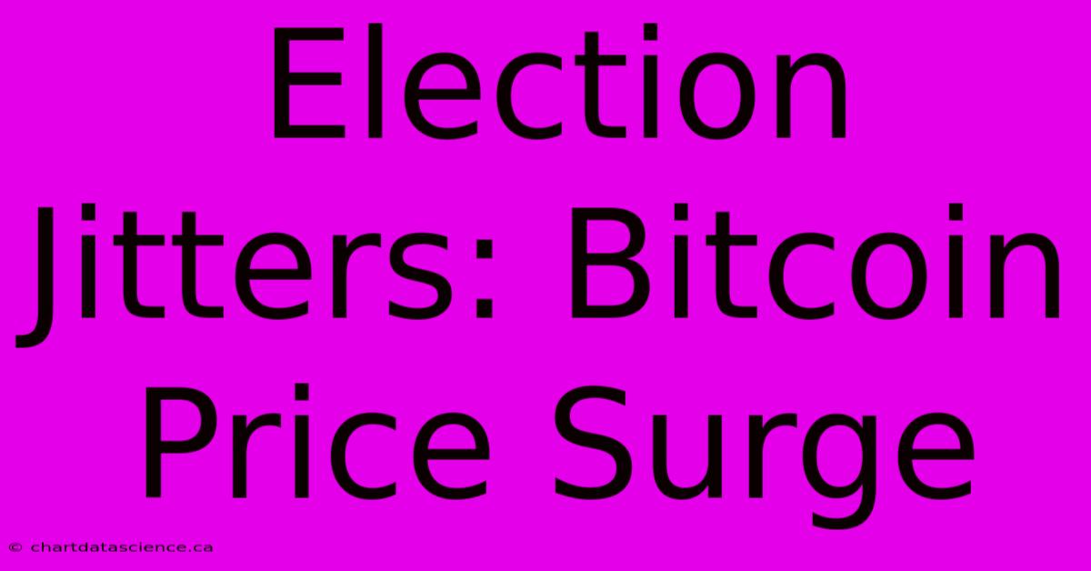 Election Jitters: Bitcoin Price Surge 