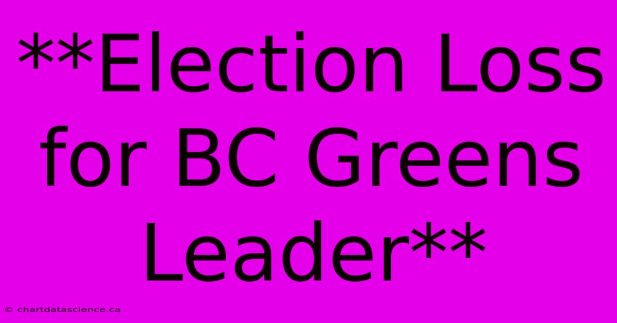 **Election Loss For BC Greens Leader**