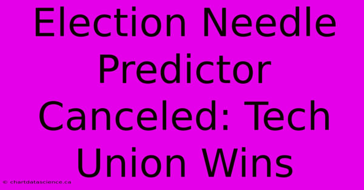 Election Needle Predictor Canceled: Tech Union Wins