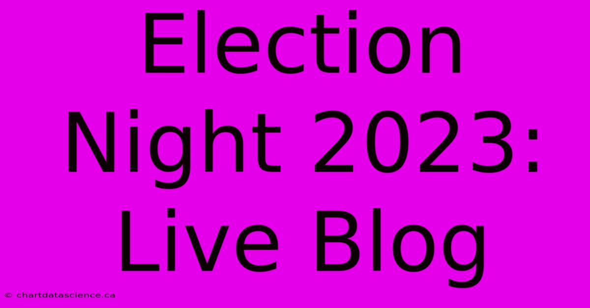 Election Night 2023: Live Blog