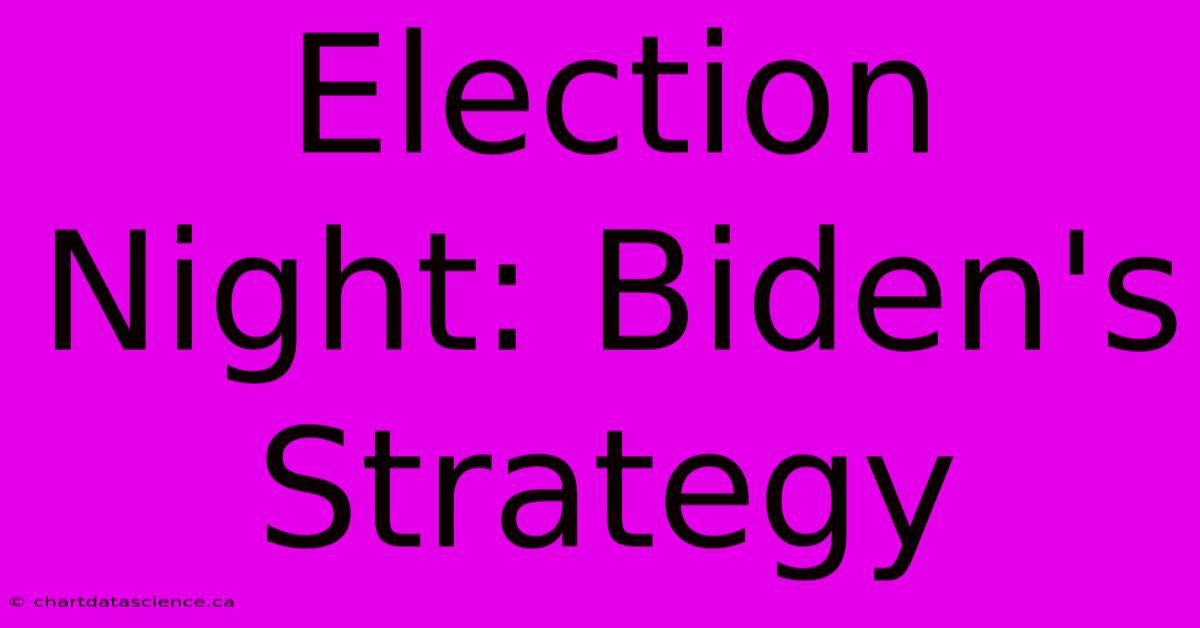 Election Night: Biden's Strategy 