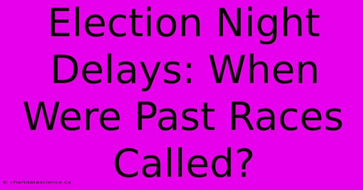 Election Night Delays: When Were Past Races Called?