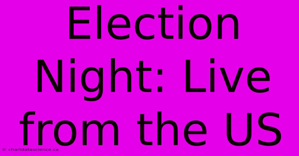 Election Night: Live From The US