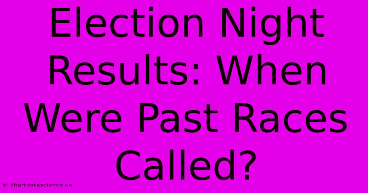 Election Night Results: When Were Past Races Called?