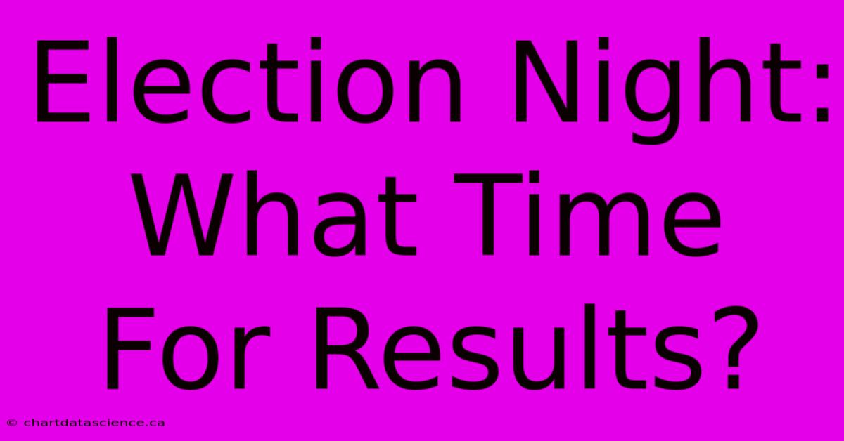 Election Night: What Time For Results? 