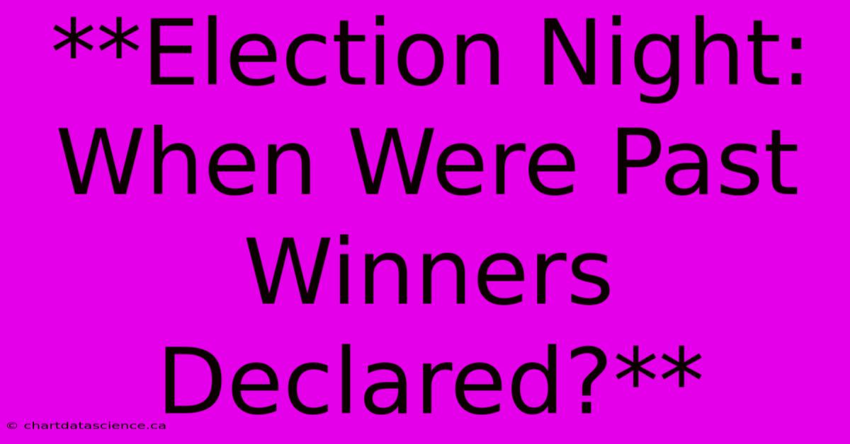 **Election Night: When Were Past Winners Declared?**