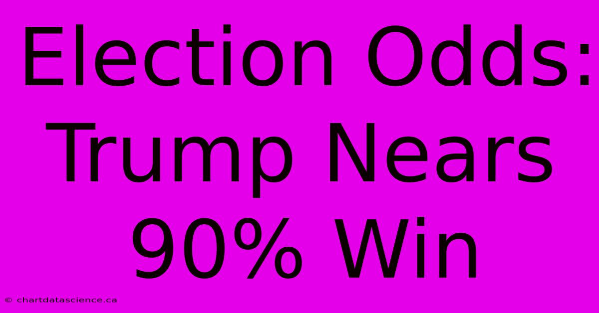 Election Odds: Trump Nears 90% Win 