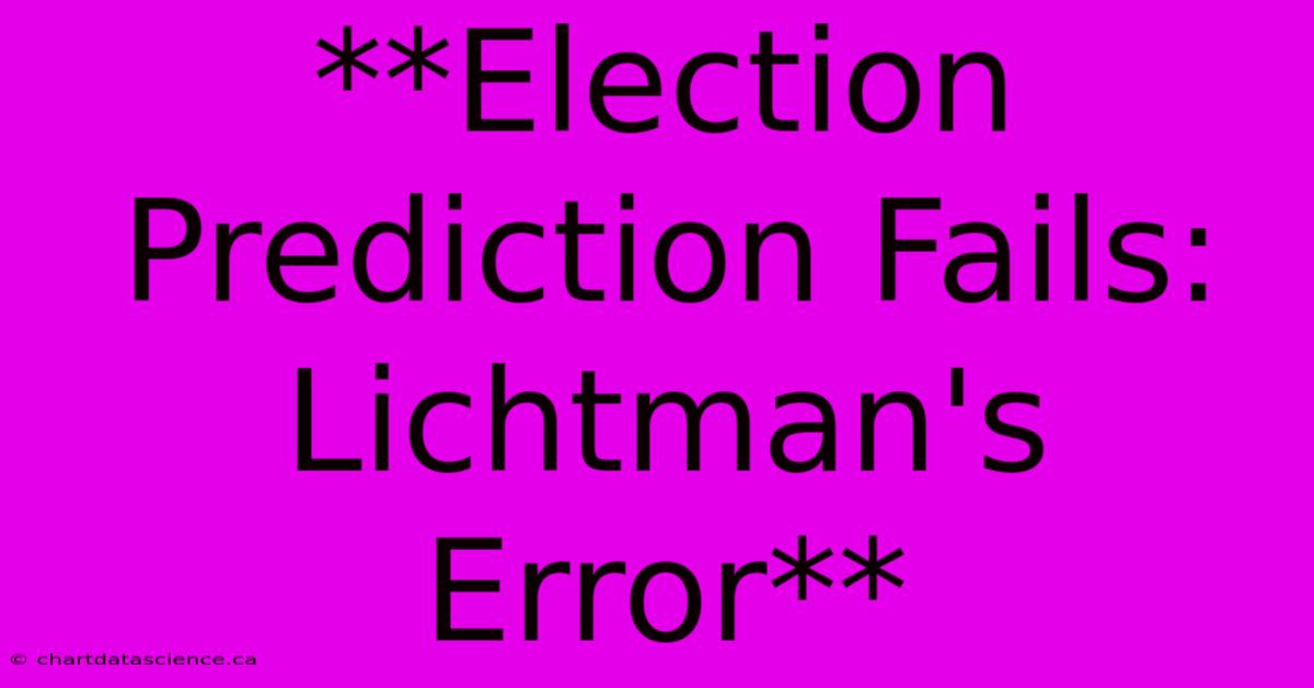 **Election Prediction Fails: Lichtman's Error**