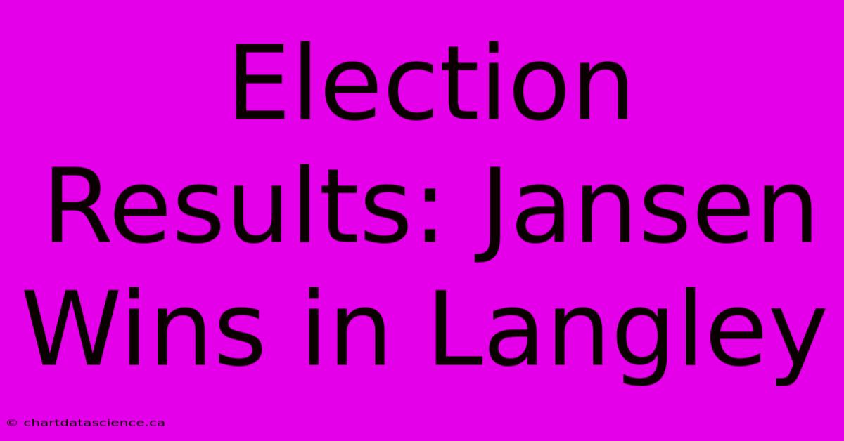 Election Results: Jansen Wins In Langley