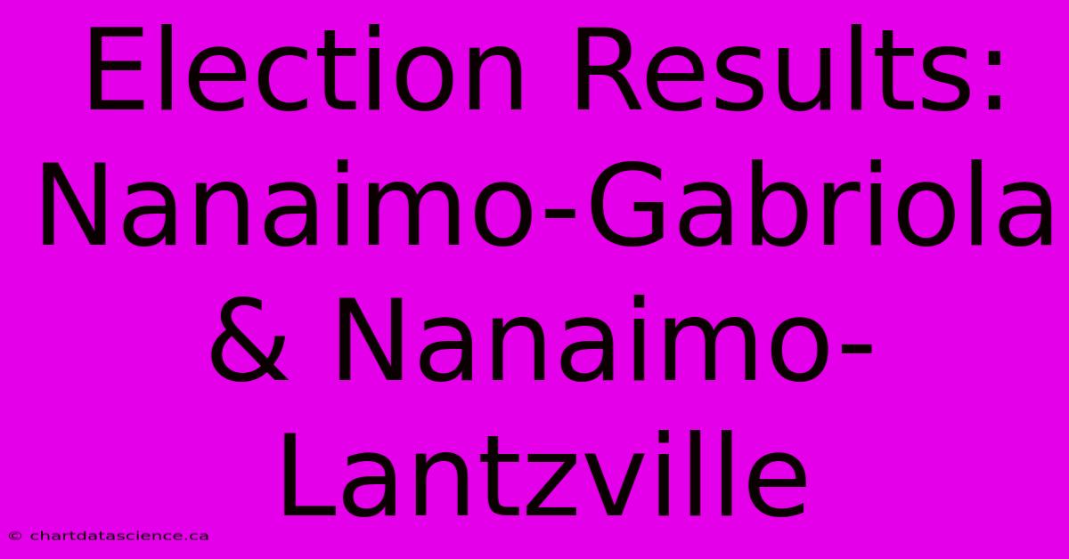 Election Results: Nanaimo-Gabriola & Nanaimo-Lantzville