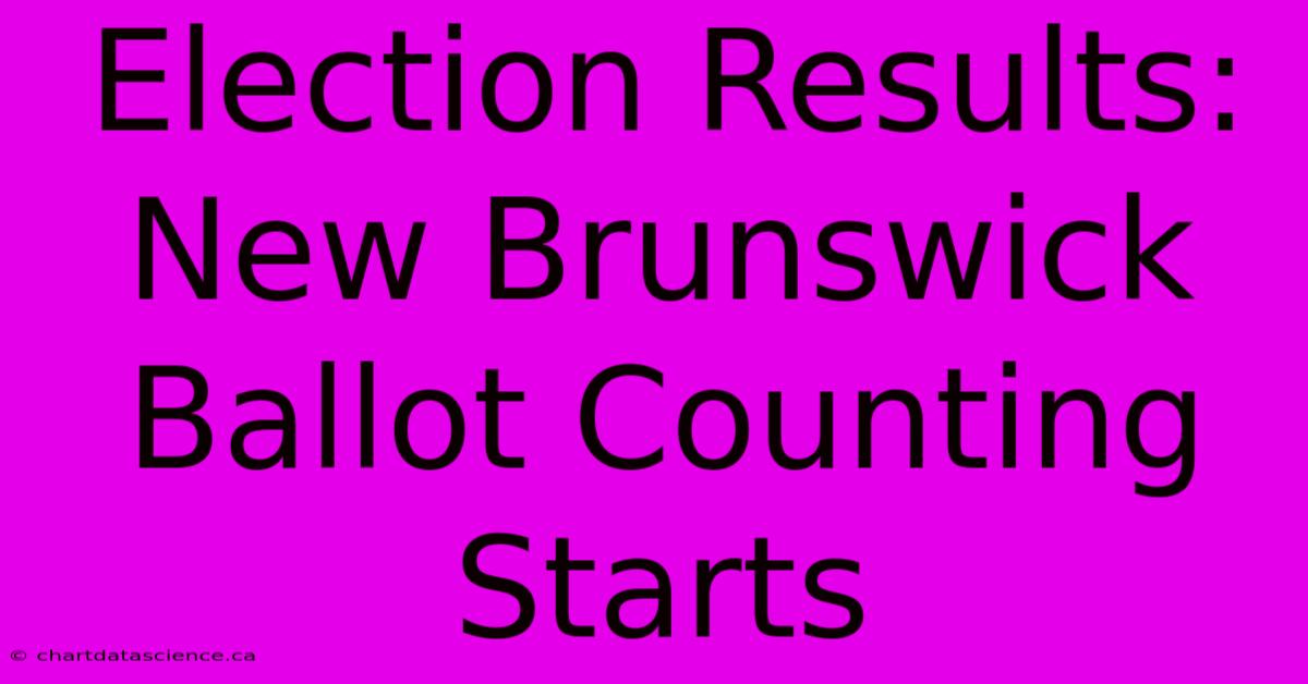 Election Results: New Brunswick Ballot Counting Starts 