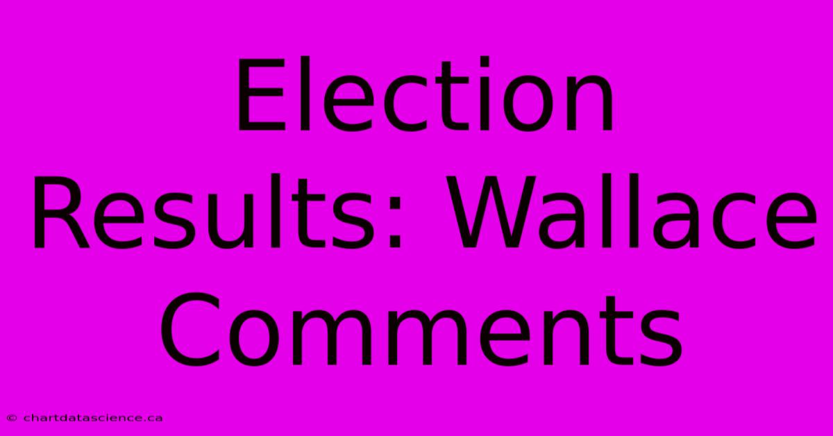 Election Results: Wallace Comments 