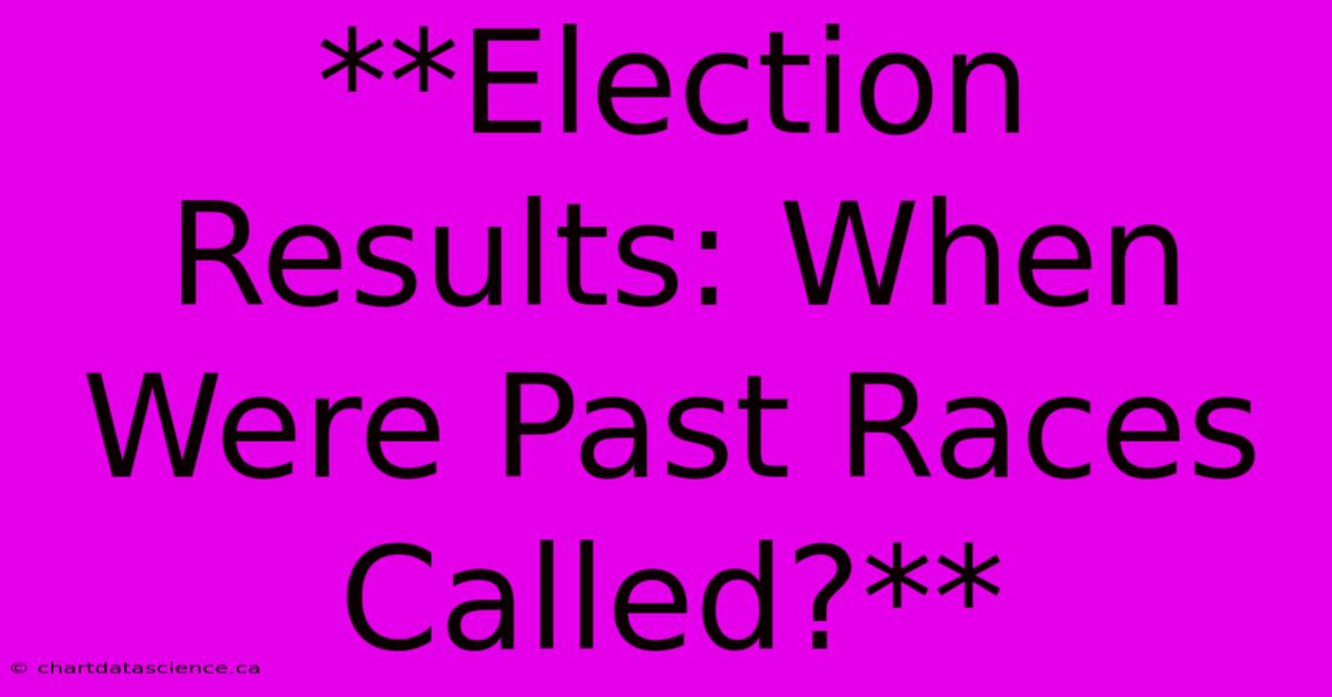 **Election Results: When Were Past Races Called?**