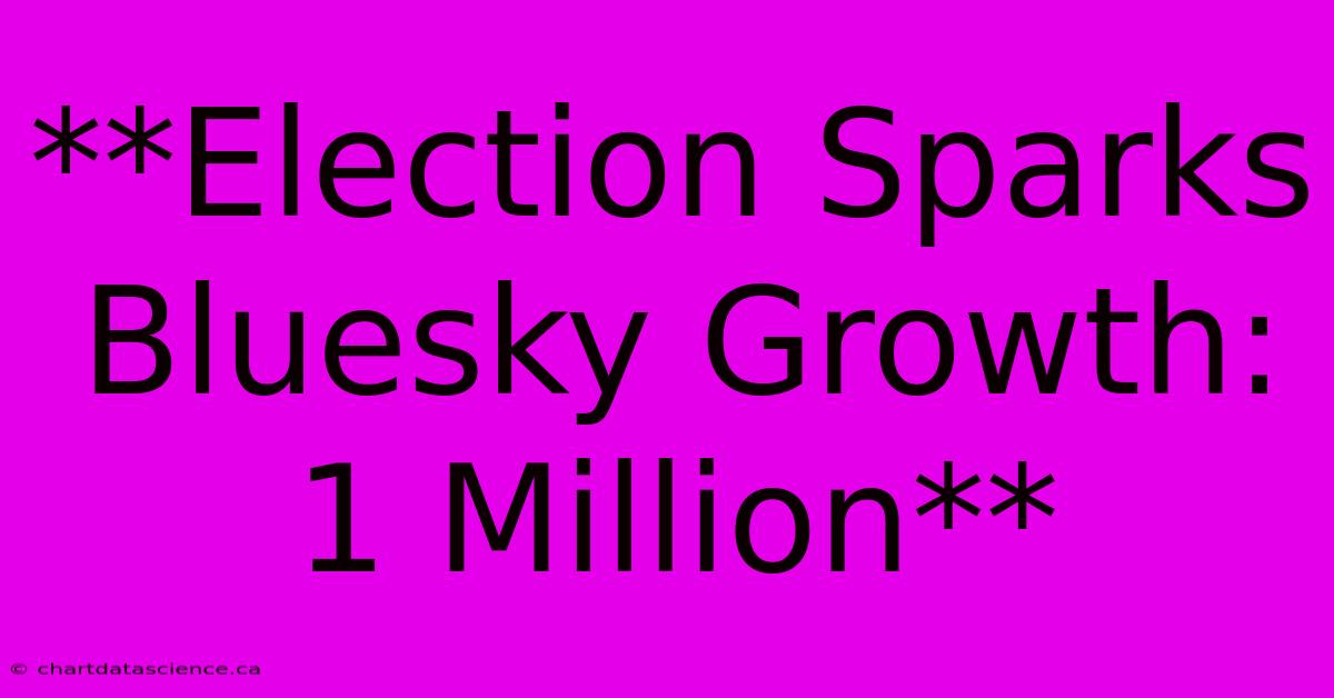 **Election Sparks Bluesky Growth: 1 Million**