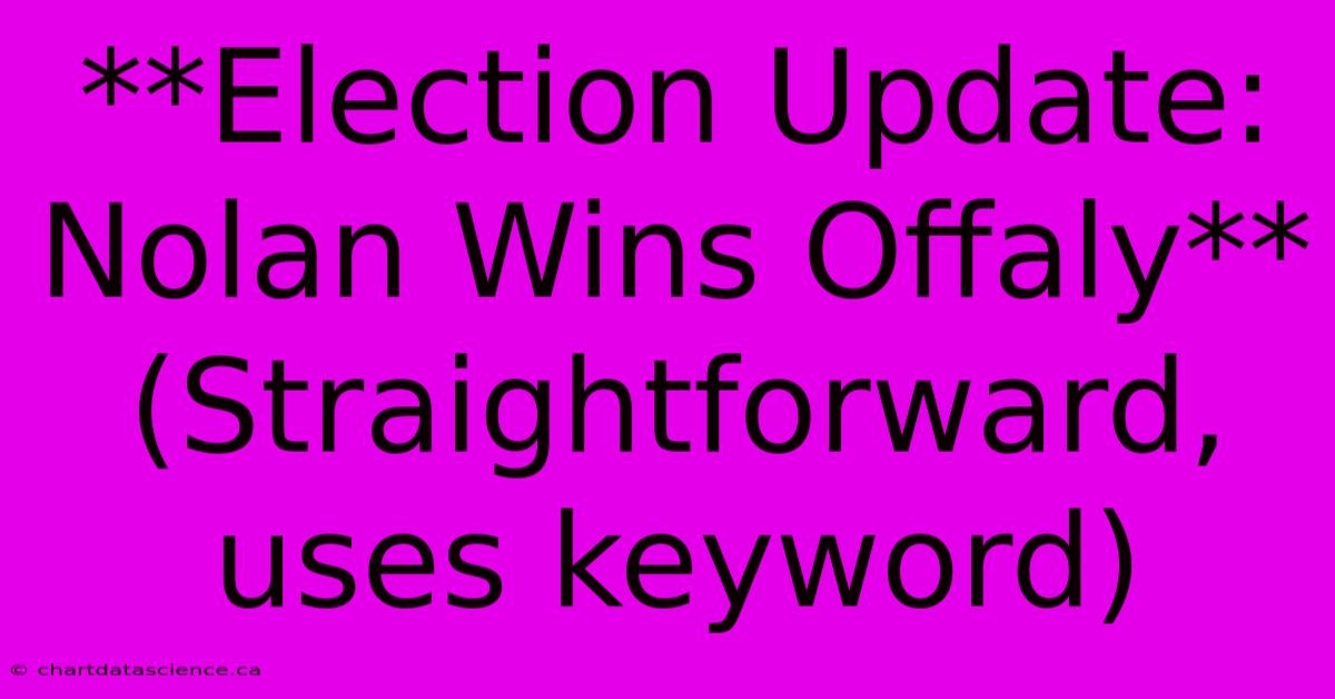 **Election Update: Nolan Wins Offaly** (Straightforward, Uses Keyword)