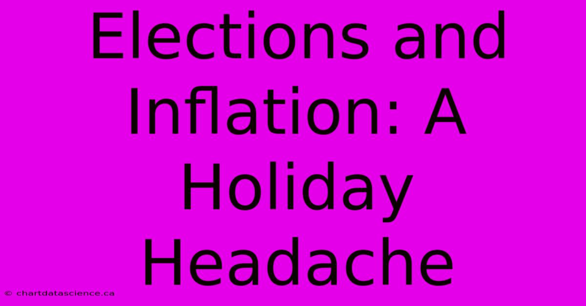 Elections And Inflation: A Holiday Headache