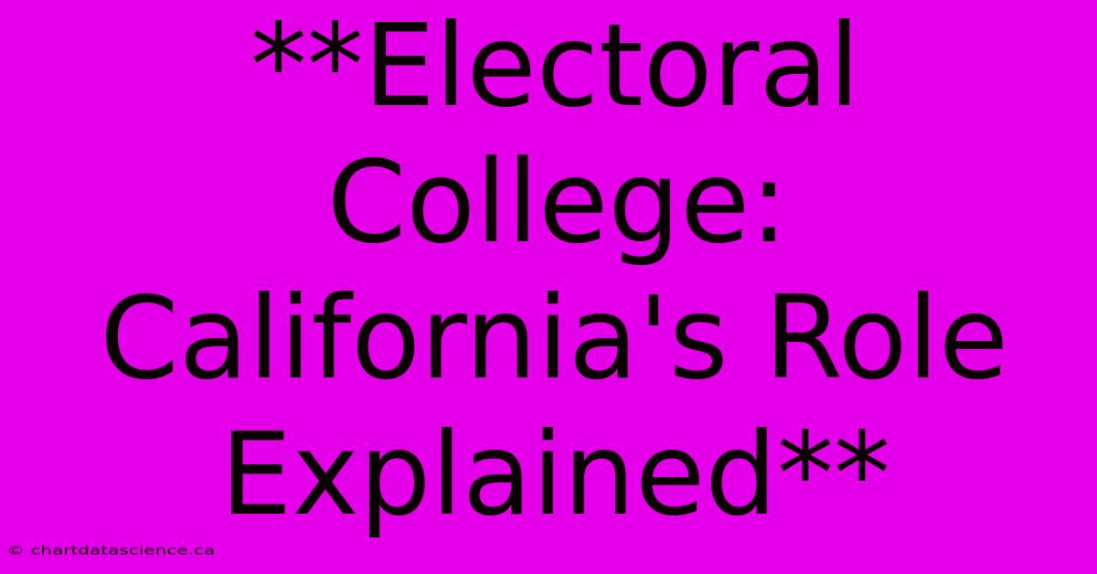 **Electoral College: California's Role Explained** 