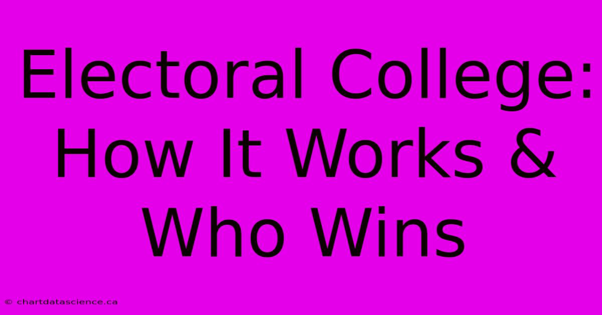 Electoral College: How It Works & Who Wins