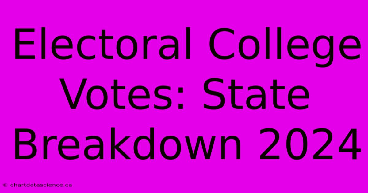 Electoral College Votes: State Breakdown 2024